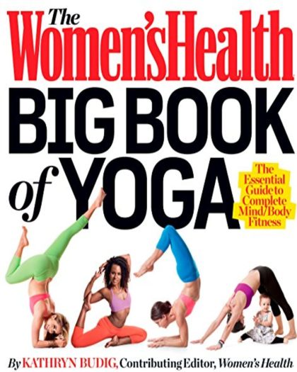 The Women's Health Big Book of Yoga: The Essential Guide to Complete Mind/Body Fitness