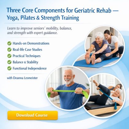 Three Core Components for Geriatric Rehab — Yoga, Pilates & Strength Training By Deanna Lesmeister