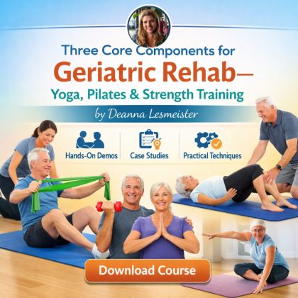 Three Core Components for Geriatric Rehab — Yoga, Pilates & Strength Training By Deanna Lesmeister